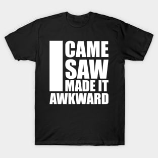 i came i saw i made it awkward T-Shirt